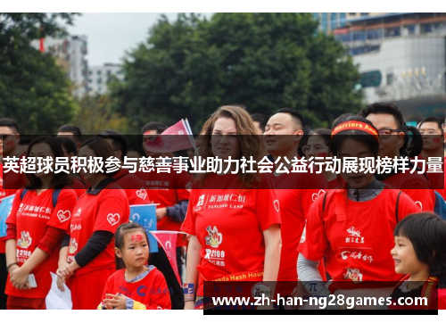 英超球员积极参与慈善事业助力社会公益行动展现榜样力量