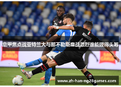 意甲焦点战亚特兰大与那不勒斯鏖战激烈谁能拔得头筹