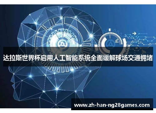 达拉斯世界杯启用人工智能系统全面缓解球场交通拥堵
