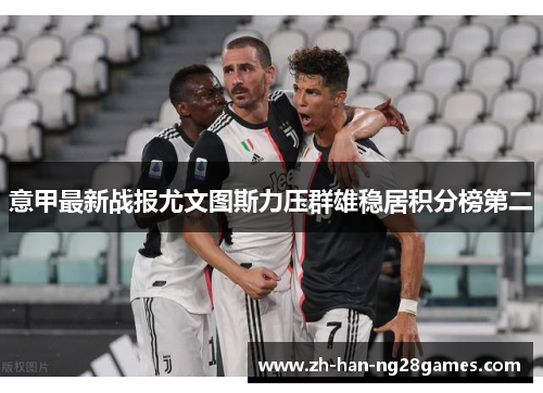 意甲最新战报尤文图斯力压群雄稳居积分榜第二
